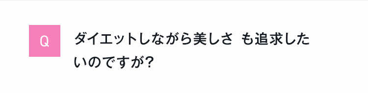 Qダイエットしながら美しさ も追求したいのですが?